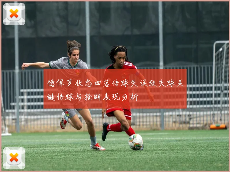 德保罗状态回落传球失误致失球关键传球与抢断表现分析