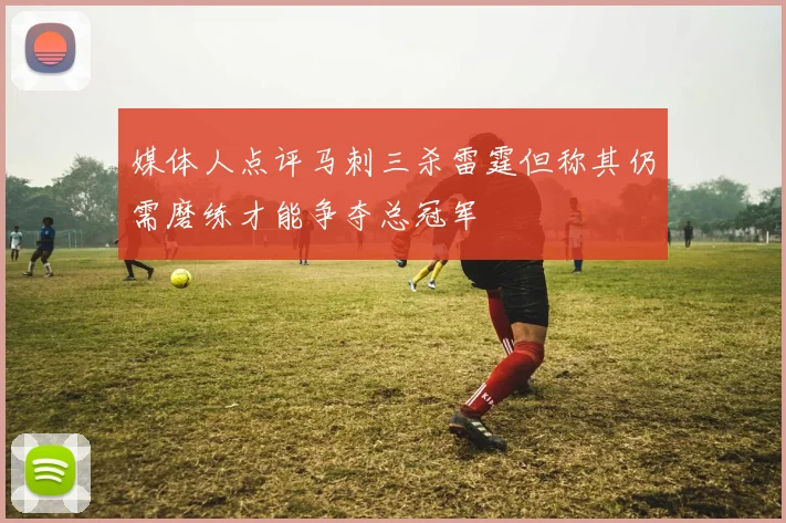 媒体人点评马刺三杀雷霆但称其仍需磨练才能争夺总冠军